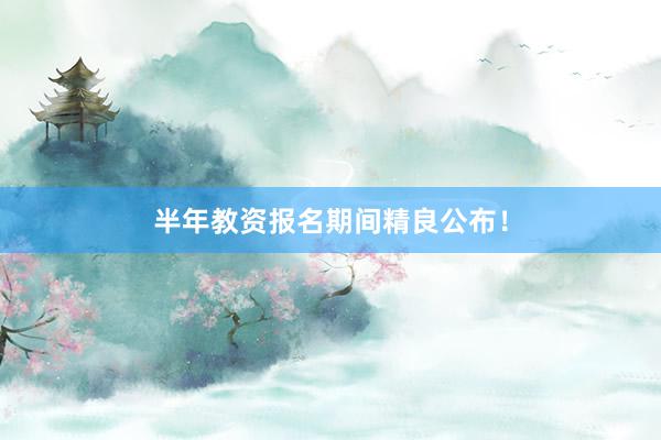 半年教资报名期间精良公布！