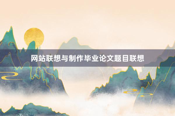 网站联想与制作毕业论文题目联想
